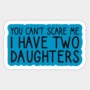 you can't scare me i have two daughters Sticker